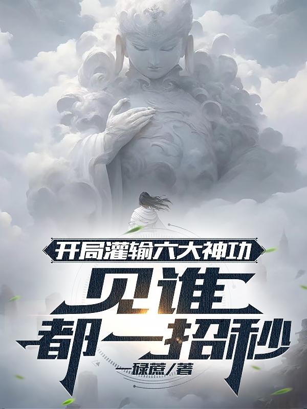 开局灌输六大神功，见谁都一招秒开局灌输六大神功，见谁都一招秒