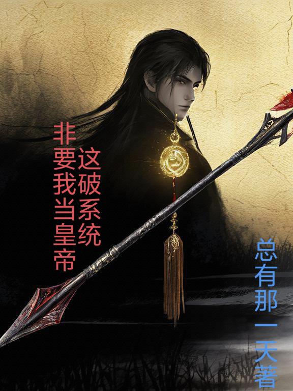 这破系统非要我当皇帝这破系统非要我当皇帝